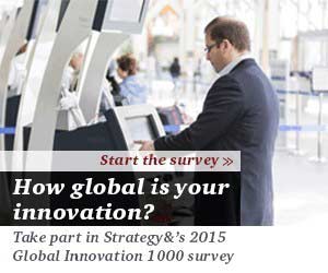 HOW GLOBAL IS YOUR INNOVATION? Take part in Strategy&’s 2015 Global Innovation 1000 survey.