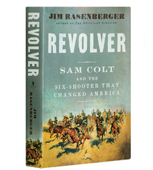Cover art for Jim Rasenberger's Revolver: Sam Colt and the Six-Shooter That Changed America Cover art for Jim Rasenberger's Revolver: Sam Colt and the Six-Shooter That Changed America