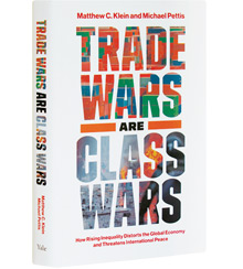 Cover art for Matthew C. Klein's and Michael Pettis's Trade Wars Are Class Wars: How Rising Inequality Distorts the Global Economy and Threatens International Peace
