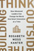 Cover art for Rosabeth Moss Kanter's Think Outside the Building: How Advanced Leaders Can Change the World One Smart Innovation at a Time Cover art for Rosabeth Moss Kanter's Think Outside the Building: How Advanced Leaders Can Change the World One Smart Innovation at a Time