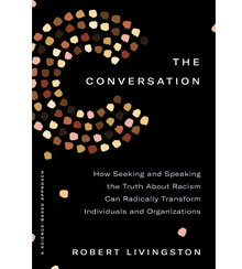 Cover art for The Conversation: How Seeking and Speaking the Truth about Racism Can Radically Transform Individuals and Organizations by Robert Livingston Cover art for The Conversation: How Seeking and Speaking the Truth about Racism Can Radically Transform Individuals and Organizations by Robert Livingston
