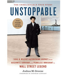 Cover art for Unstoppable: Siggi B. Wilzig’s Astonishing Journey from Auschwitz Survivor and Penniless Immigrant to Wall Street Legend by Joshua M. Greene Cover art for Unstoppable: Siggi B. Wilzig’s Astonishing Journey from Auschwitz Survivor and Penniless Immigrant to Wall Street Legend by Joshua M. Greene