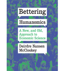 Cover art for Bettering Humanomics: A New, and Old, Approach to Economic Science by Deirdre Nansen McCloskey Cover art for Bettering Humanomics: A New, and Old, Approach to Economic Science by Deirdre Nansen McCloskey